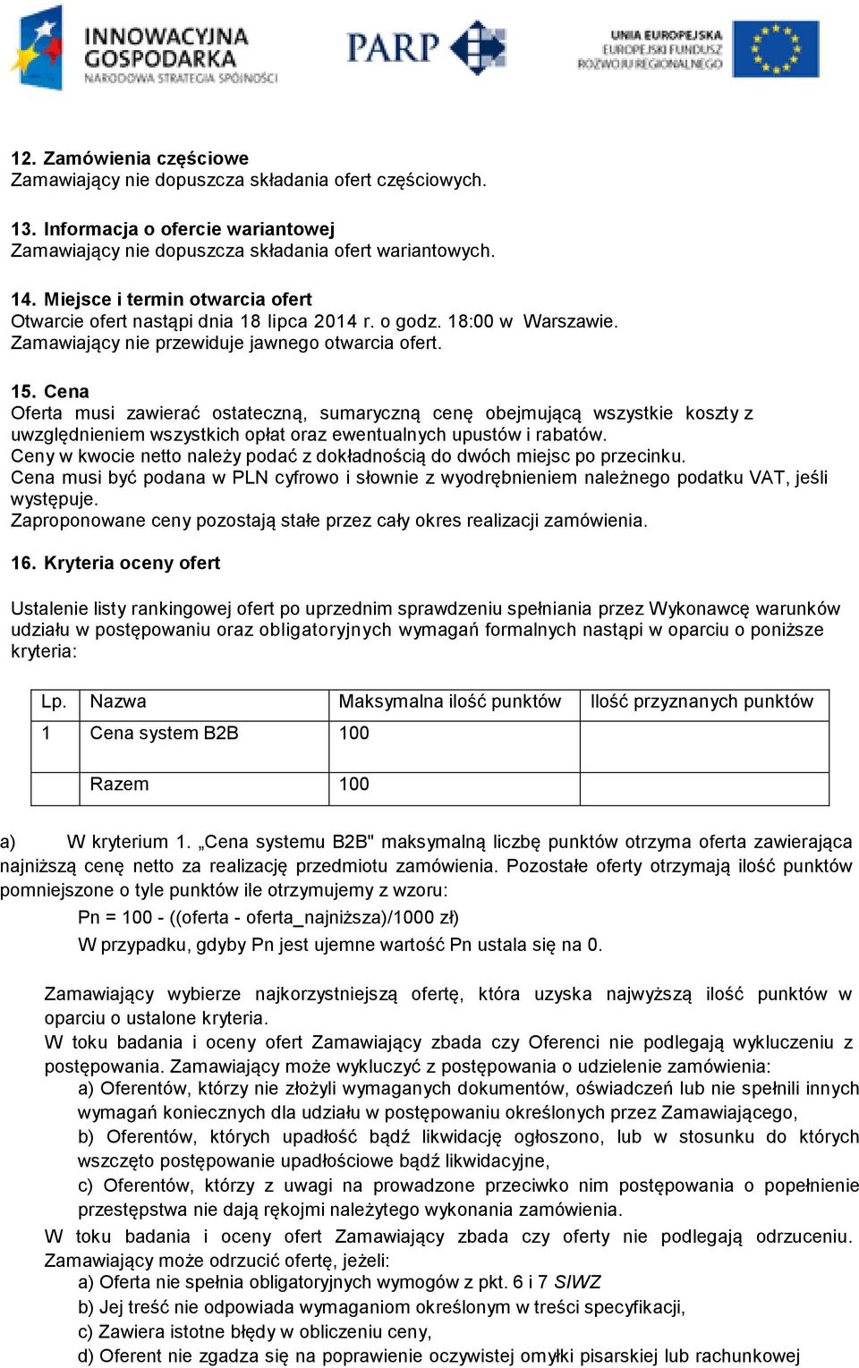 Cena Oferta musi zawierać ostateczną, sumaryczną cenę obejmującą wszystkie koszty z uwzględnieniem wszystkich opłat oraz ewentualnych upustów i rabatów.