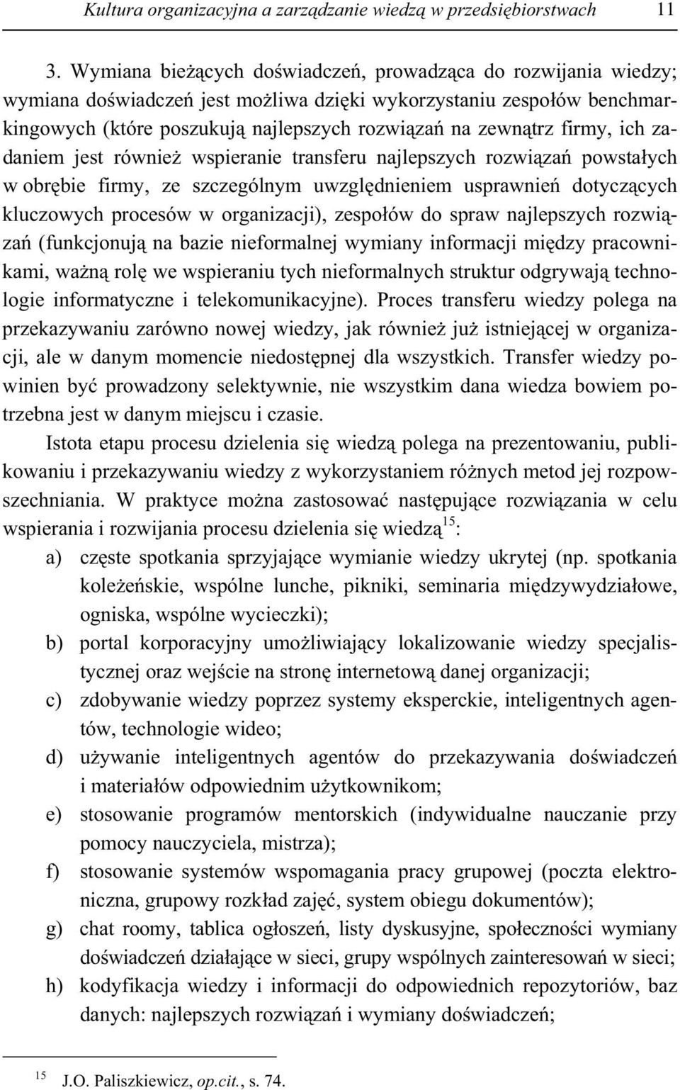 ich zadaniem jest równie wspieranie transferu najlepszych rozwi za powsta ych w obr bie firmy, ze szczególnym uwzgl dnieniem usprawnie dotycz cych kluczowych procesów w organizacji), zespo ów do