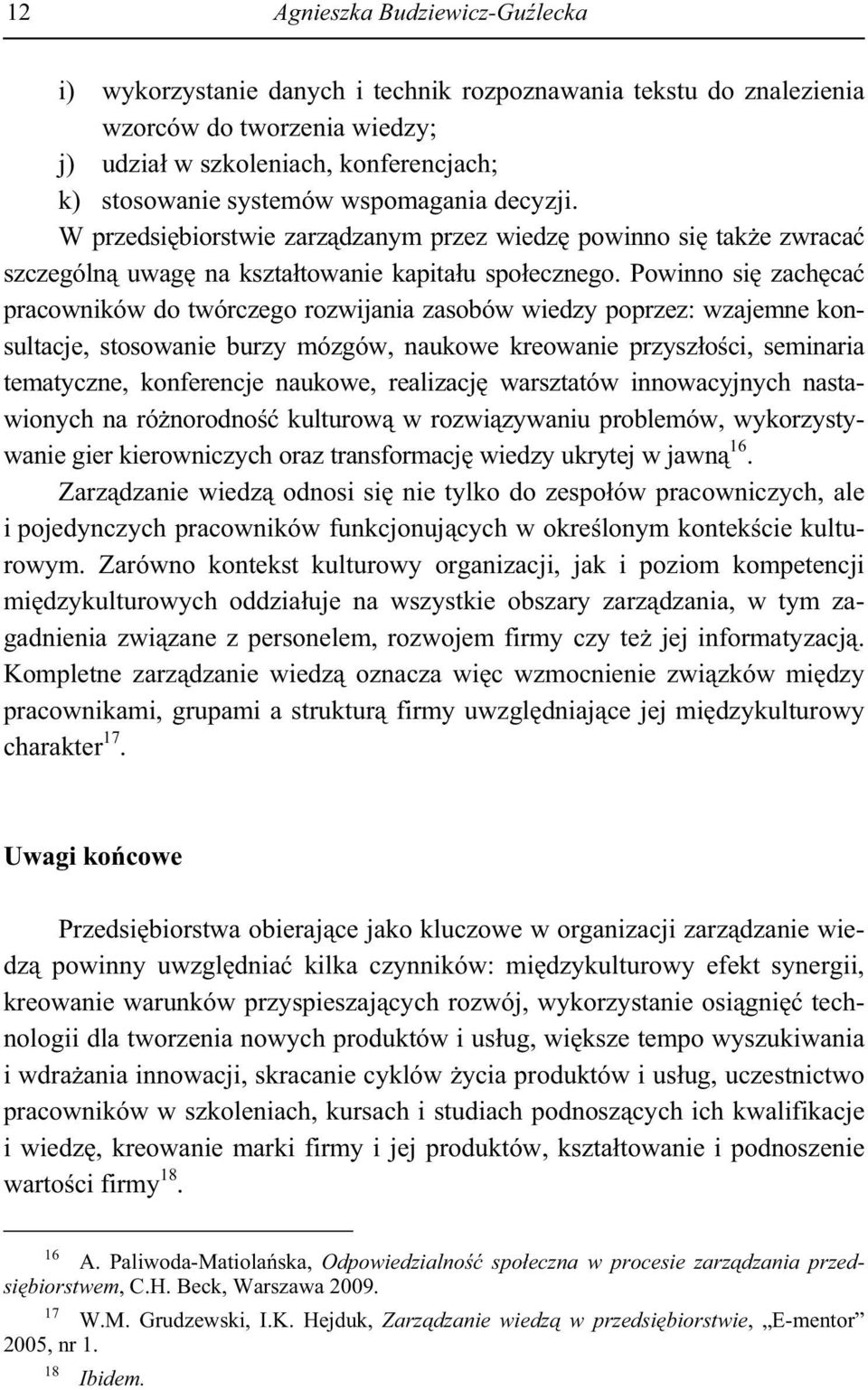 Powinno si zach ca pracowników do twórczego rozwijania zasobów wiedzy poprzez: wzajemne konsultacje, stosowanie burzy mózgów, naukowe kreowanie przysz o ci, seminaria tematyczne, konferencje naukowe,