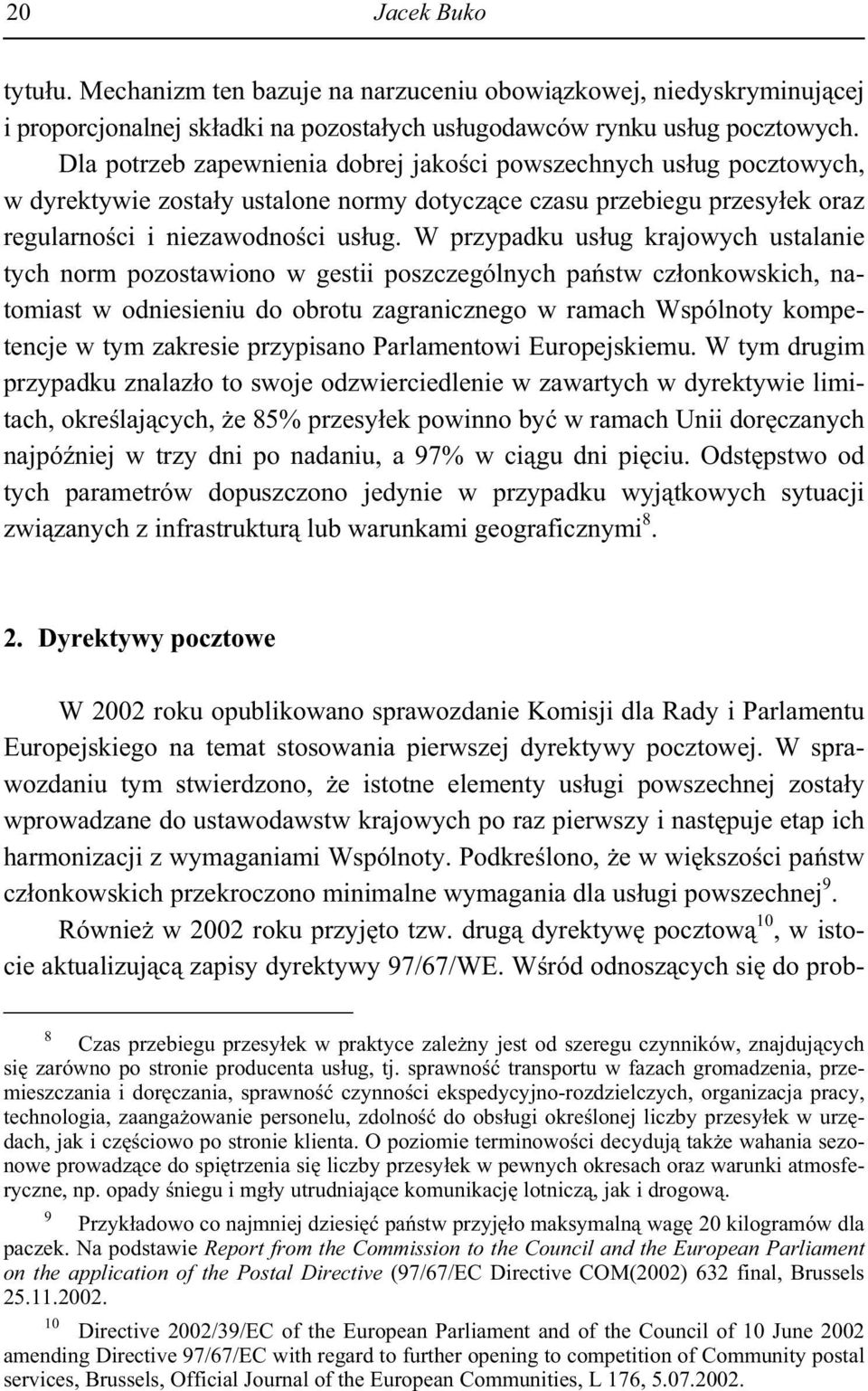 W przypadku us ug krajowych ustalanie tych norm pozostawiono w gestii poszczególnych pa stw cz onkowskich, natomiast w odniesieniu do obrotu zagranicznego w ramach Wspólnoty kompetencje w tym