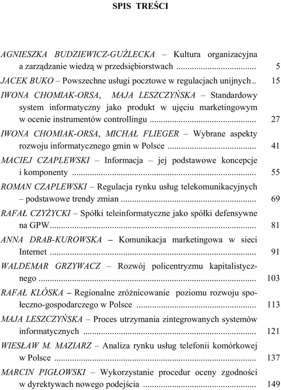 .. 27 IWONA CHOMIAK-ORSA, MICHA FLIEGER Wybrane aspekty rozwoju informatycznego gmin w Polsce... 41 MACIEJ CZAPLEWSKI Informacja jej podstawowe koncepcje i komponenty.