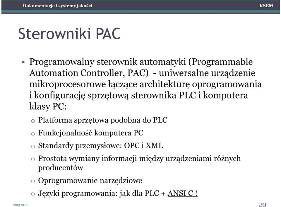 Platforma sprzętowa podobna do PLC o Funkcjonalność komputera PC o Standardy przemysłowe: OPC i XML o Prostota wymiany