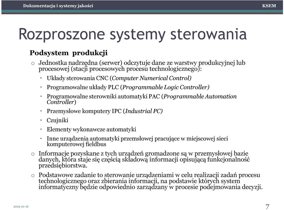 IPC (Industrial PC) Czujniki Elementy wykonawcze automatyki Inne urządzenia automatyki przemsłowej pracujące w miejscowej sieci komputerowej fieldbus o Informacje pozyskane z tych urządzeń gromadzone