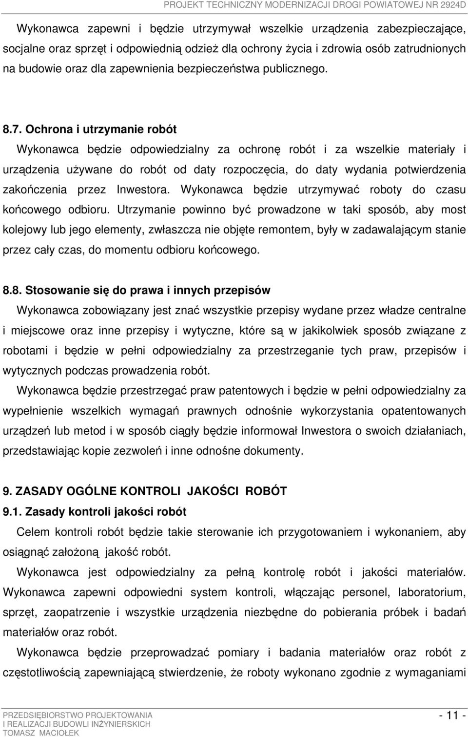 Ochrona i utrzymanie robót Wykonawca będzie odpowiedzialny za ochronę robót i za wszelkie materiały i urządzenia używane do robót od daty rozpoczęcia, do daty wydania potwierdzenia zakończenia przez