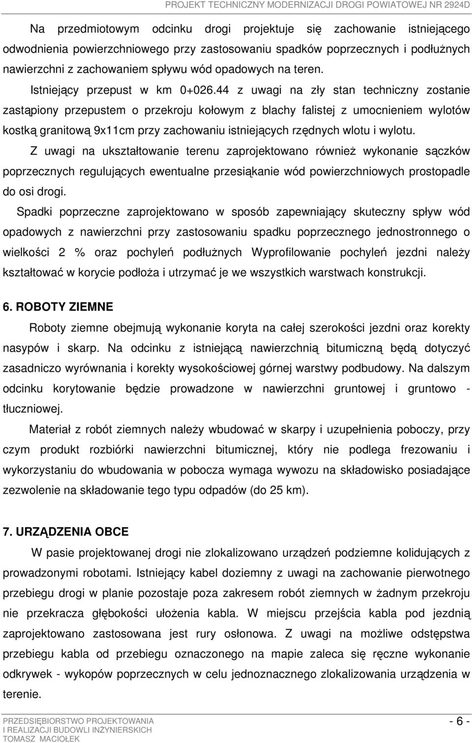 44 z uwagi na zły stan techniczny zostanie zastąpiony przepustem o przekroju kołowym z blachy falistej z umocnieniem wylotów kostką granitową 9x11cm przy zachowaniu istniejących rzędnych wlotu i