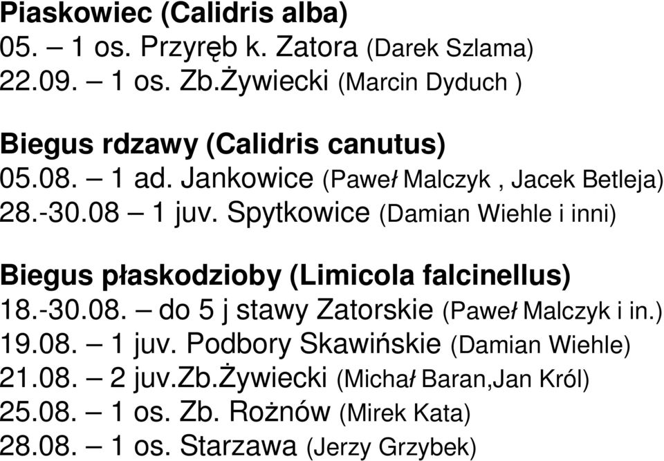 Spytkowice (Damian Wiehle i inni) Biegus p askodzioby (Limicola falcinellus) 18.-30.08. do 5 j stawy Zatorskie (Pawe Malczyk i in.