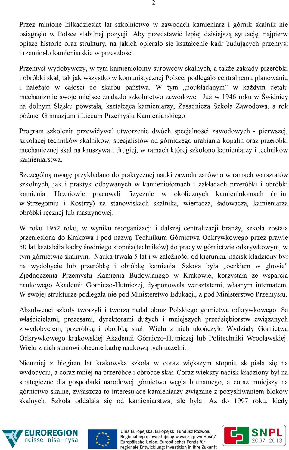 Przemysł wydobywczy, w tym kamieniołomy surowców skalnych, a także zakłady przeróbki i obróbki skał, tak jak wszystko w komunistycznej Polsce, podlegało centralnemu planowaniu i należało w całości do