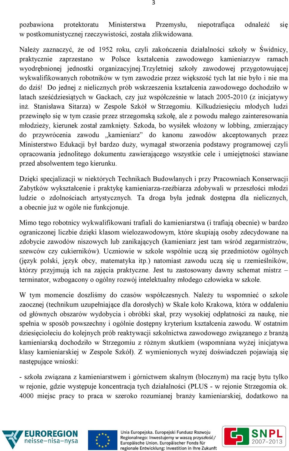 trzyletniej szkoły zawodowej przygotowującej wykwalifikowanych robotników w tym zawodzie przez większość tych lat nie było i nie ma do dziś!