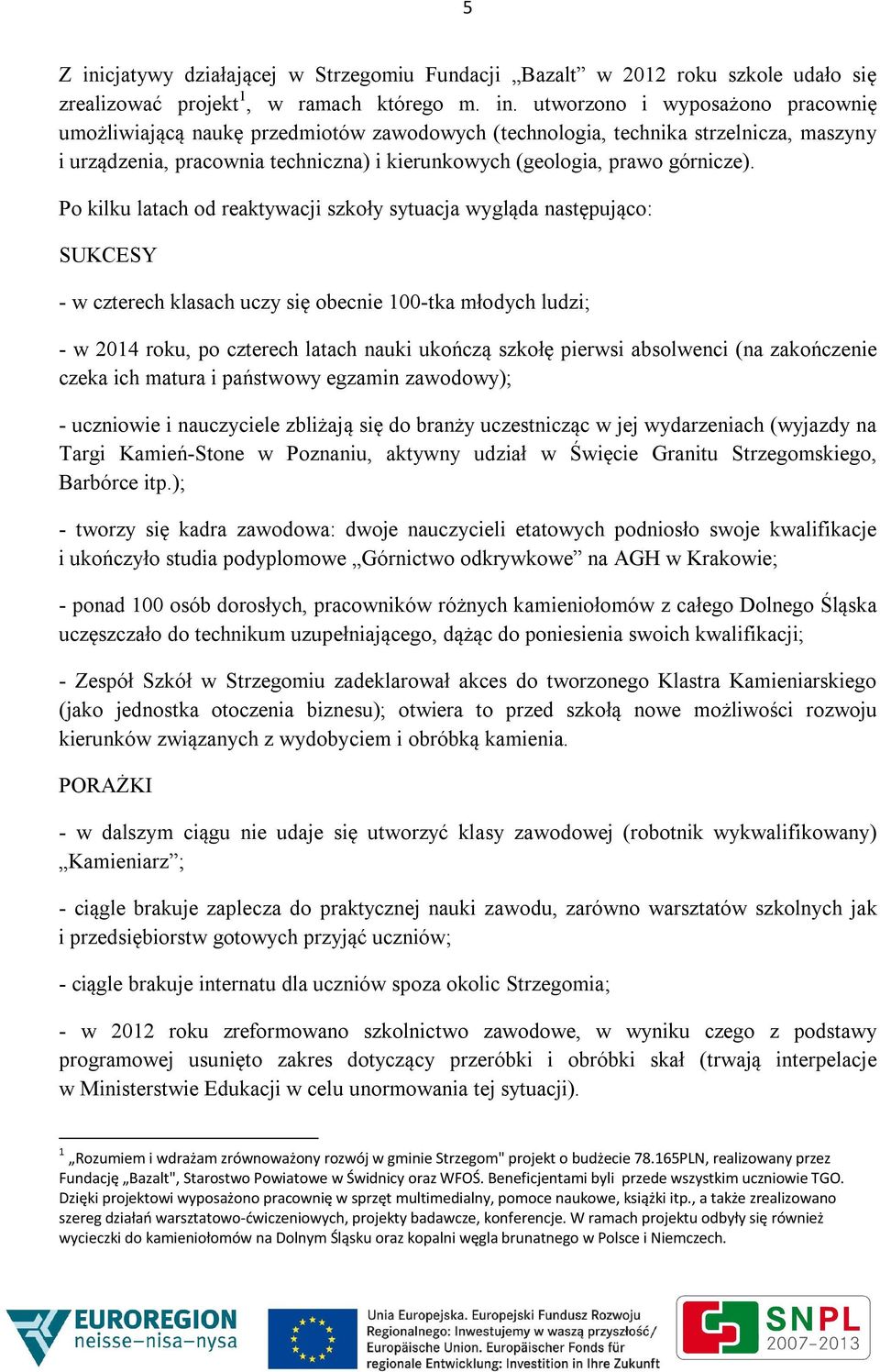 utworzono i wyposażono pracownię umożliwiającą naukę przedmiotów zawodowych (technologia, technika strzelnicza, maszyny i urządzenia, pracownia techniczna) i kierunkowych (geologia, prawo górnicze).