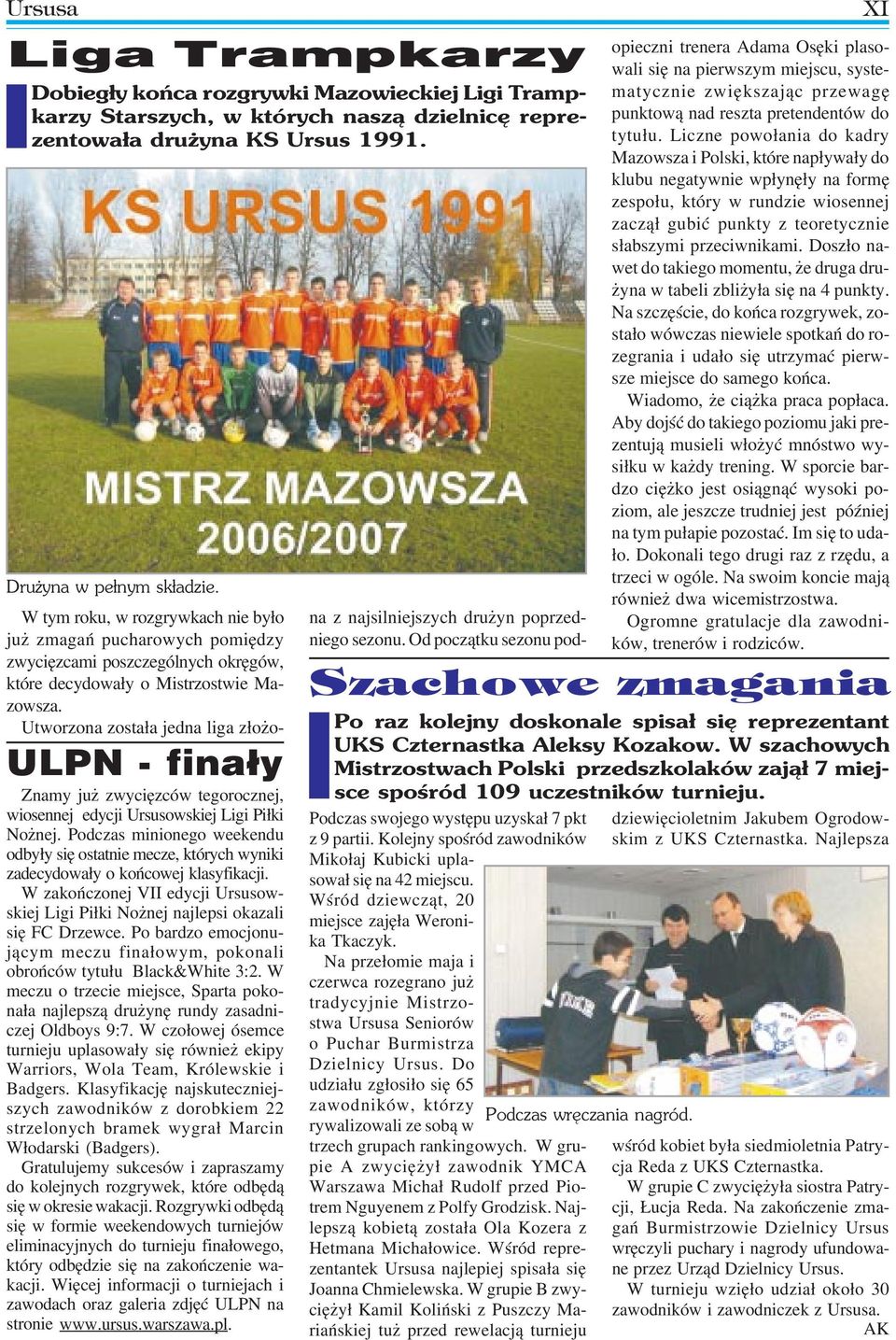 Utworzona została jedna liga złożo ULPN finały Znamy już zwycięzców tegorocznej, wiosennej edycji Ursusowskiej Ligi Piłki Nożnej.