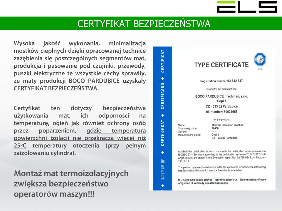 Certyfikat ten dotyczy bezpieczeństwa użytkowania mat, ich odporności na temperaturę, ogień jak również ochrony osób przez poparzeniem, gdzie temperatura powierzchni