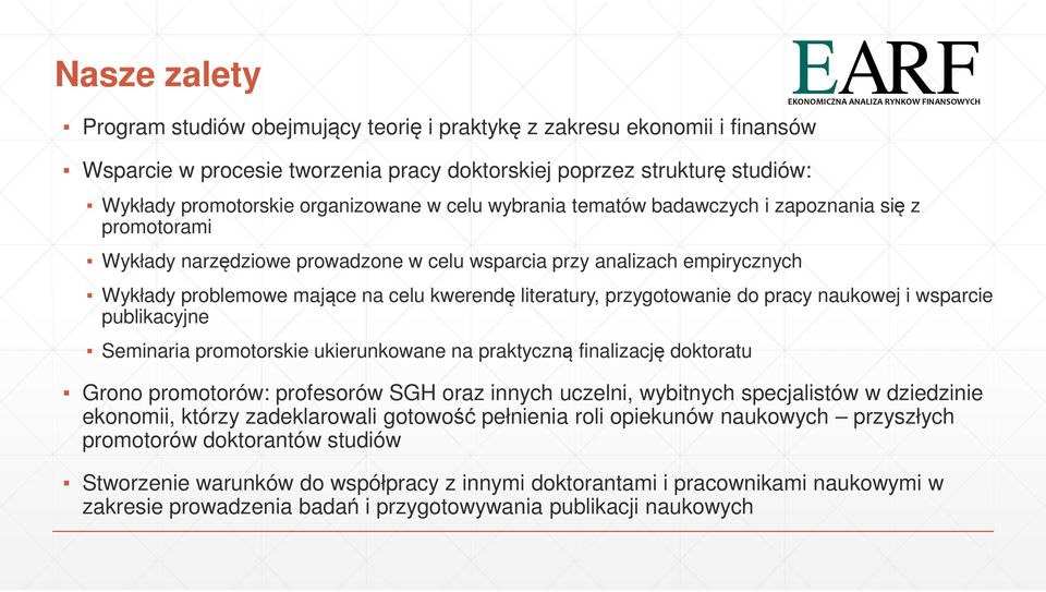 przygotowanie do pracy naukowej i wsparcie publikacyjne Seminaria promotorskie ukierunkowane na praktyczną finalizację doktoratu Grono promotorów: profesorów SGH oraz innych uczelni, wybitnych