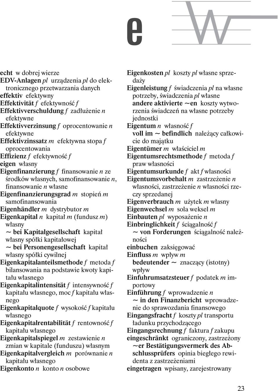 samofinansowanie n, finansowanie n własne Eigenfinanzierungsgrad m stopień m samofinansowania Eigenhändler m dystrybutor m Eigenkapital n kapitał m (fundusz m) własny ~ bei Kapitalgesellschaft