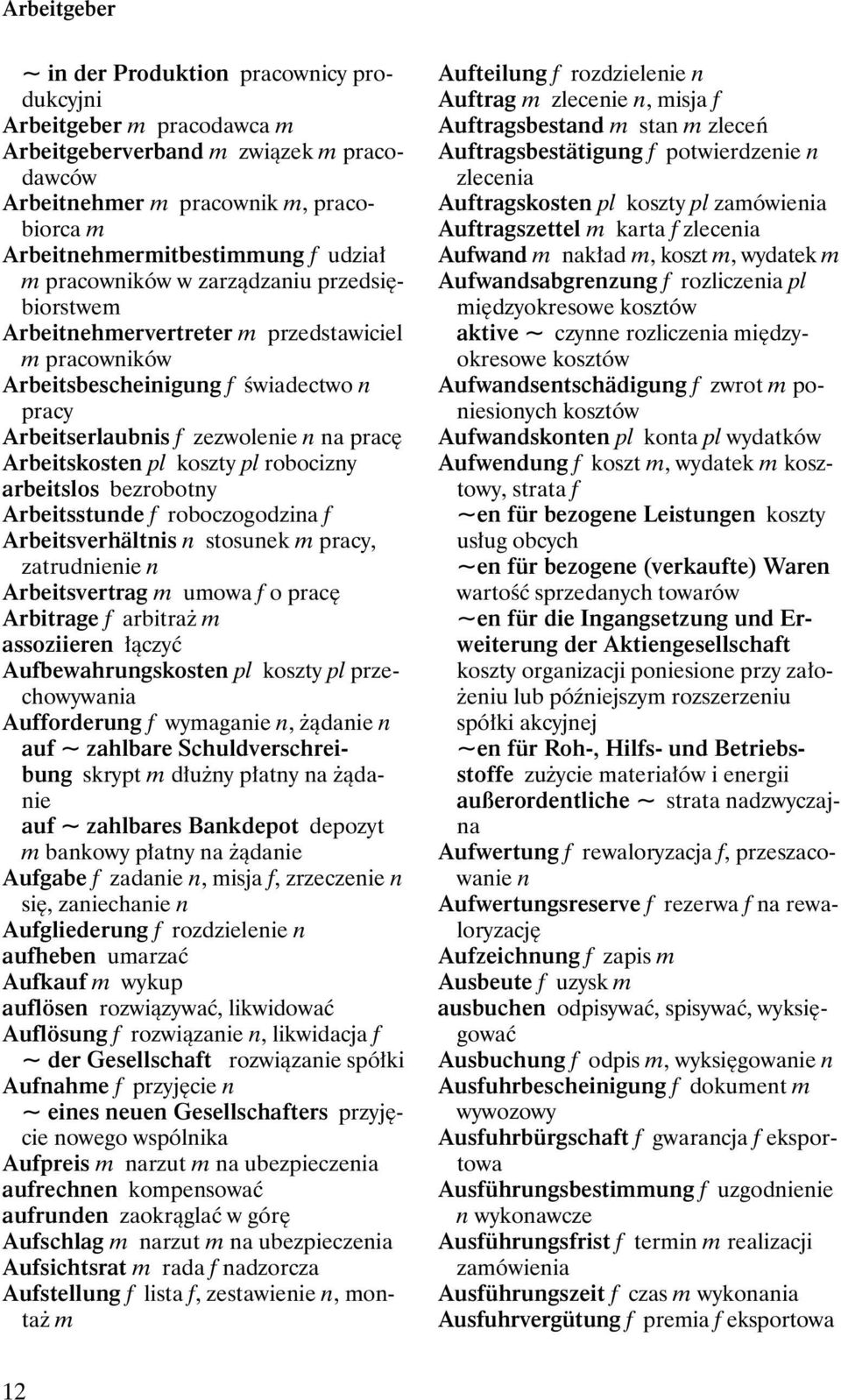 Arbeitskosten pl koszty pl robocizny arbeitslos bezrobotny Arbeitsstunde f roboczogodzina f Arbeitsverhältnis n stosunek m pracy, zatrudnienie n Arbeitsvertrag m umowa f o pracę Arbitrage f arbitraż