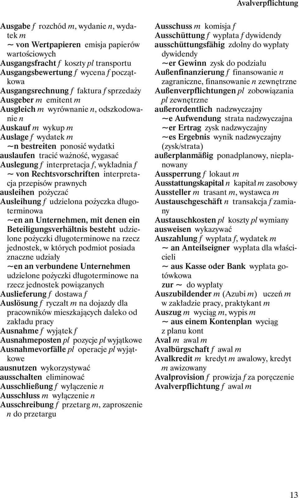 wygasać Auslegung f interpretacja f, wykładnia f ~ von Rechtsvorschriften interpretacja przepisów prawnych ausleihen pożyczać Ausleihung f udzielona pożyczka długoterminowa ~en an Unternehmen, mit