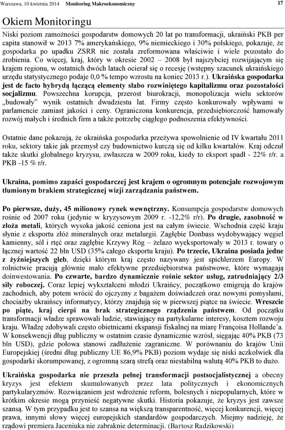 Co więcej, kraj, który w okresie 2002 2008 był najszybciej rozwijającym się krajem regionu, w ostatnich dwóch latach ocierał się o recesję (wstępny szacunek ukraińskiego urzędu statystycznego podaje