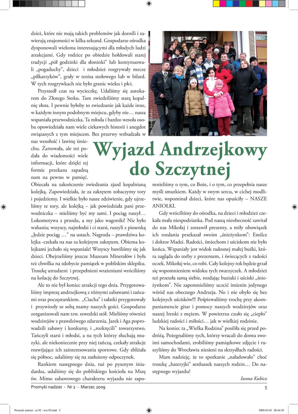 W tych rozgrywkach nie było granic wieku i płci. Przyszedł czas na wycieczkę. Udaliśmy się autokarem do Złotego Stoku. Tam zwiedziliśmy starą kopalnię złota.