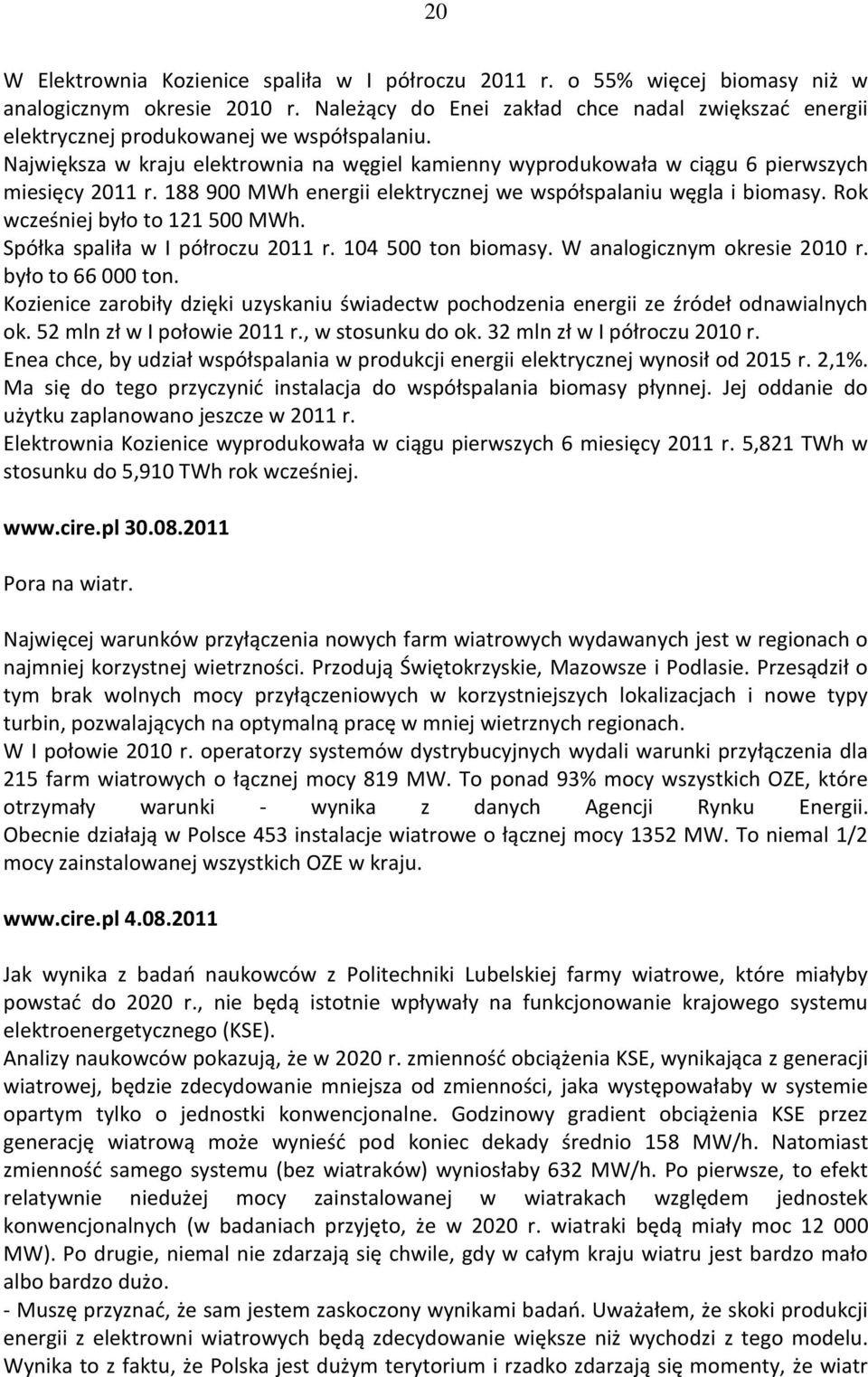 188 900 MWh energii elektrycznej we współspalaniu węgla i biomasy. Rok wcześniej było to 121 500 MWh. Spółka spaliła w I półroczu 2011 r. 104 500 ton biomasy. W analogicznym okresie 2010 r.