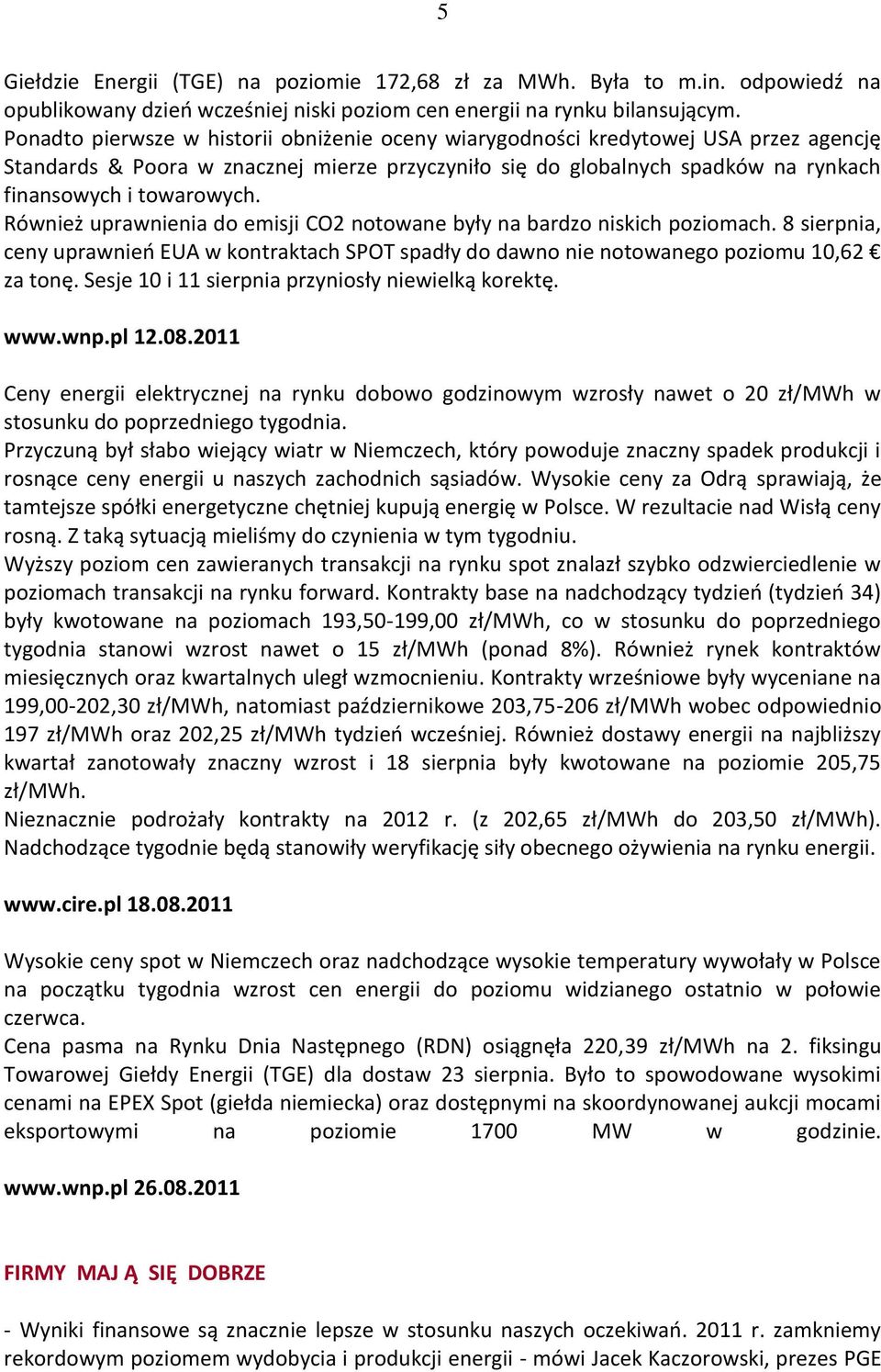 Również uprawnienia do emisji CO2 notowane były na bardzo niskich poziomach. 8 sierpnia, ceny uprawnieo EUA w kontraktach SPOT spadły do dawno nie notowanego poziomu 10,62 za tonę.