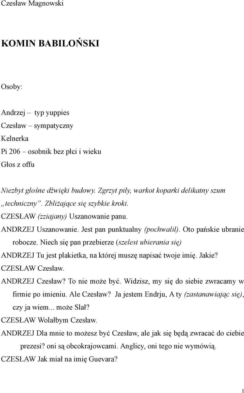 Oto pańskie ubranie robocze. Niech się pan przebierze (szelest ubierania się) ANDRZEJ Tu jest plakietka, na której muszę napisać twoje imię. Jakie? CZESŁAW Czesław. ANDRZEJ Czesław? To nie może być.