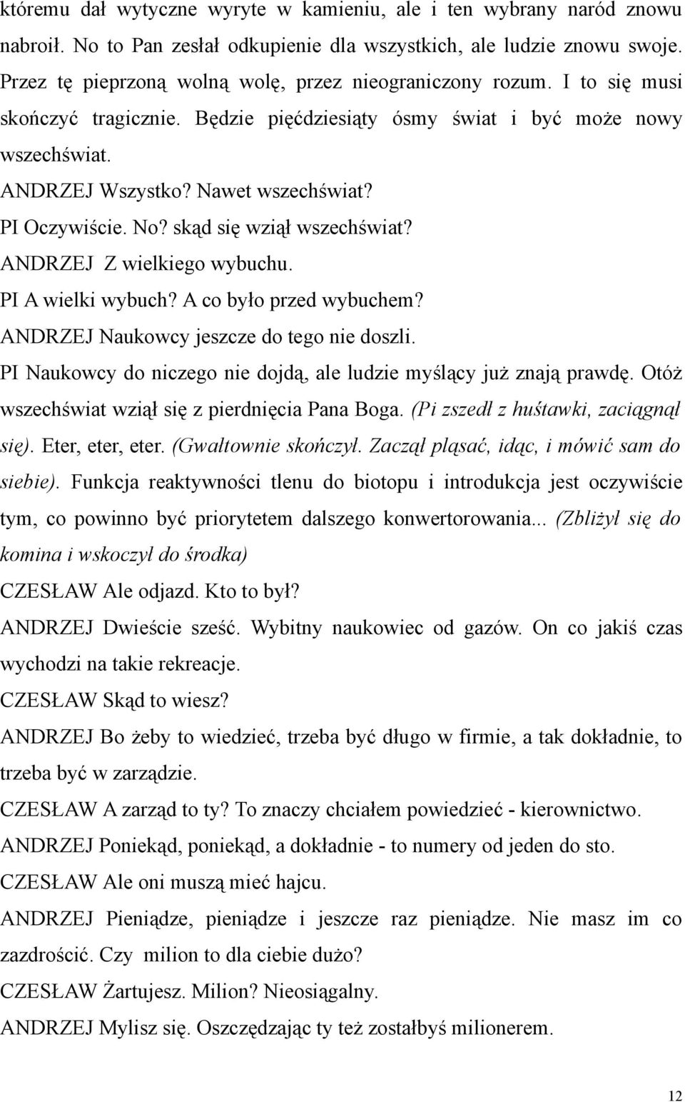 PI Oczywiście. No? skąd się wziął wszechświat? ANDRZEJ Z wielkiego wybuchu. PI A wielki wybuch? A co było przed wybuchem? ANDRZEJ Naukowcy jeszcze do tego nie doszli.