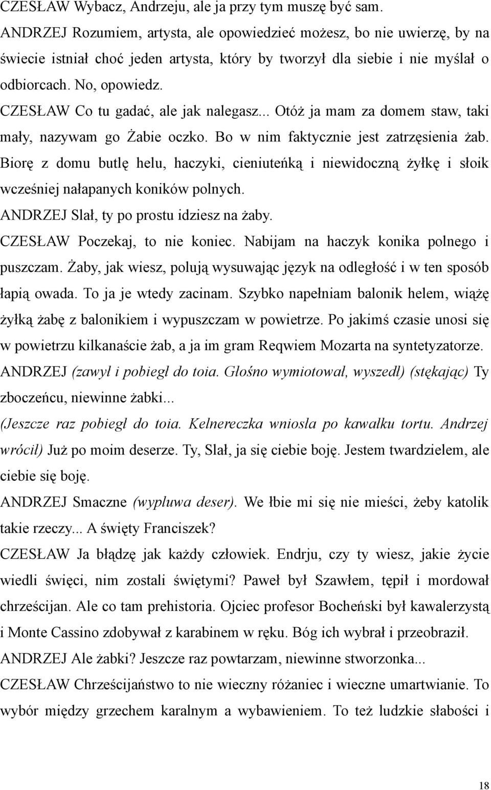 CZESŁAW Co tu gadać, ale jak nalegasz... Otóż ja mam za domem staw, taki mały, nazywam go Żabie oczko. Bo w nim faktycznie jest zatrzęsienia żab.