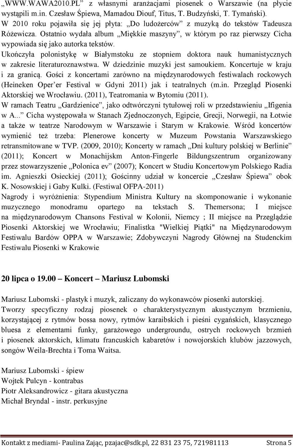 Ukończyła polonistykę w Białymstoku ze stopniem doktora nauk humanistycznych w zakresie literaturoznawstwa. W dziedzinie muzyki jest samoukiem. Koncertuje w kraju i za granicą.