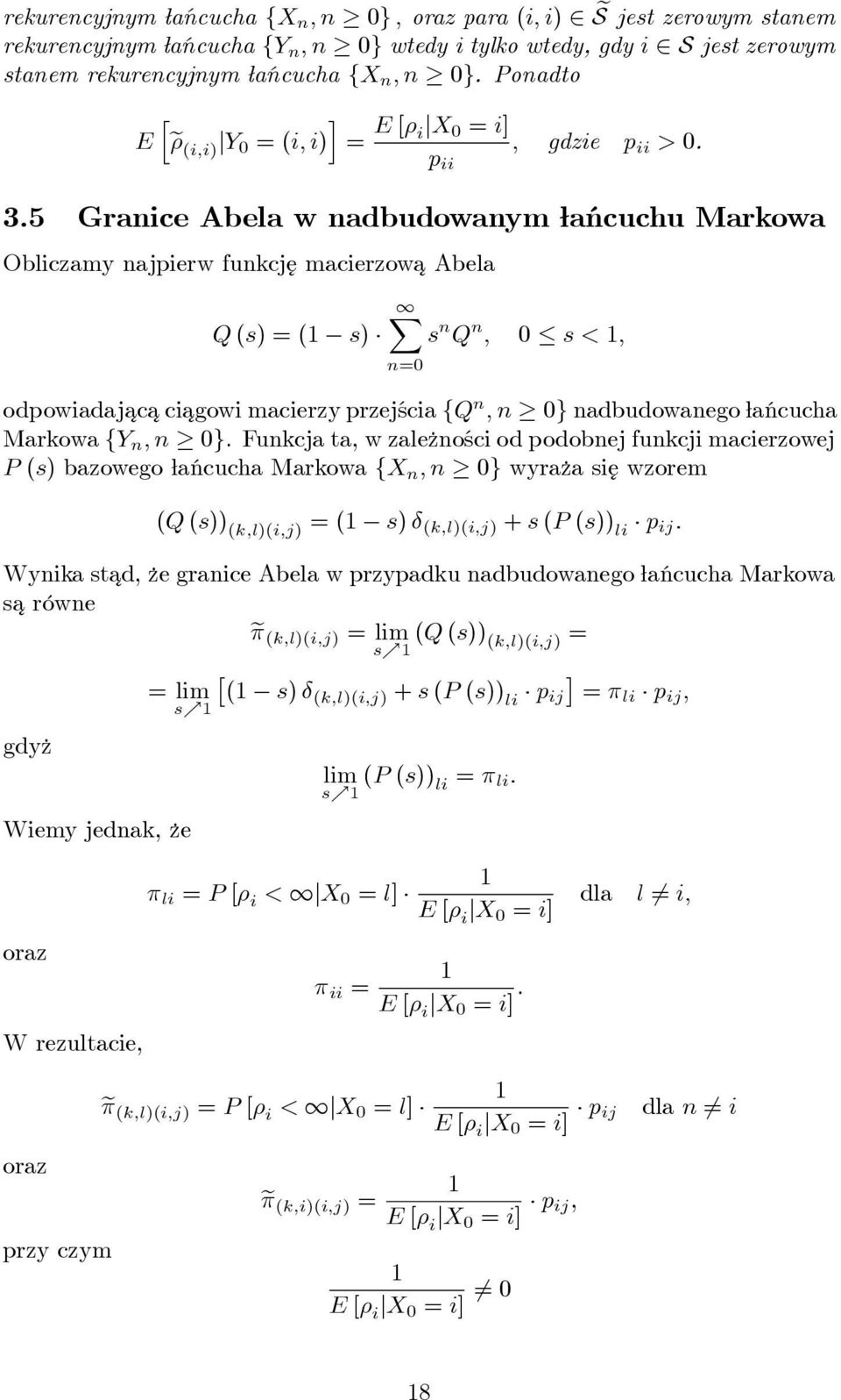 5 Granice Abela w nadbudowanym ańcuchu Markowa Obliczamy najpierw funkcj ¾e macierzowa¾ Abela Q (s) = ( X s) s n Q n ; 0 s < ; n=0 odpowiadajac ¾ a¾ ciagowi ¾ macierzy przejścia fq n ; n 0g