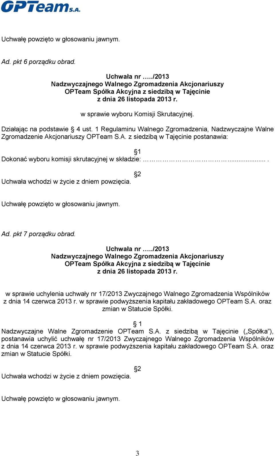 ... 2 Uchwałę powzięto w głosowaniu jawnym. Ad. pkt 7 porządku obrad. w sprawie uchylenia uchwały nr 17/2013 Zwyczajnego Walnego Zgromadzenia Wspólników z dnia 14 czerwca 2013 r.