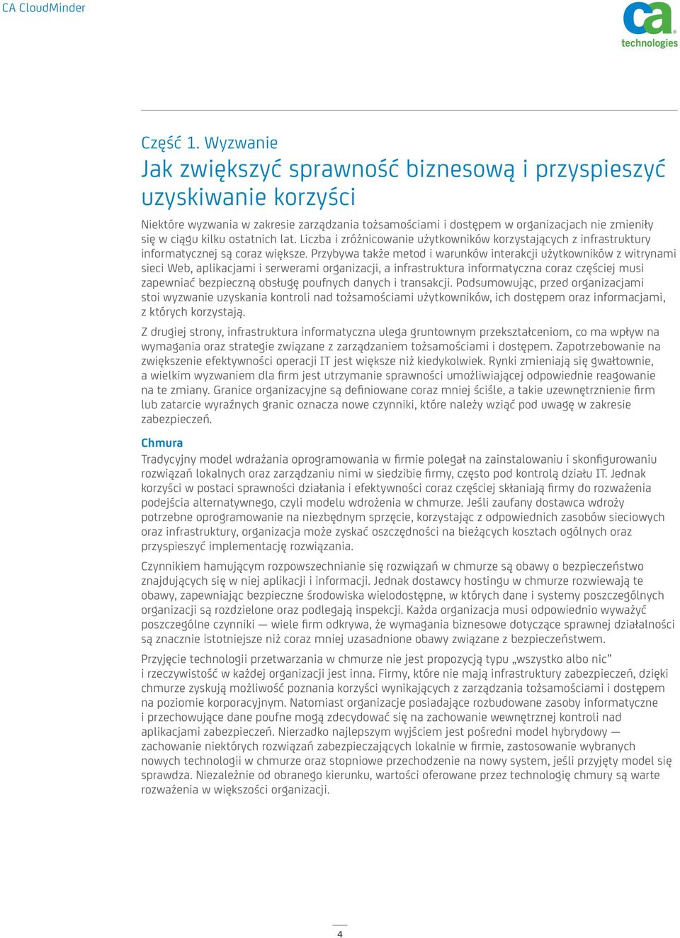 ostatnich lat. Liczba i zróżnicowanie użytkowników korzystających z infrastruktury informatycznej są coraz większe.