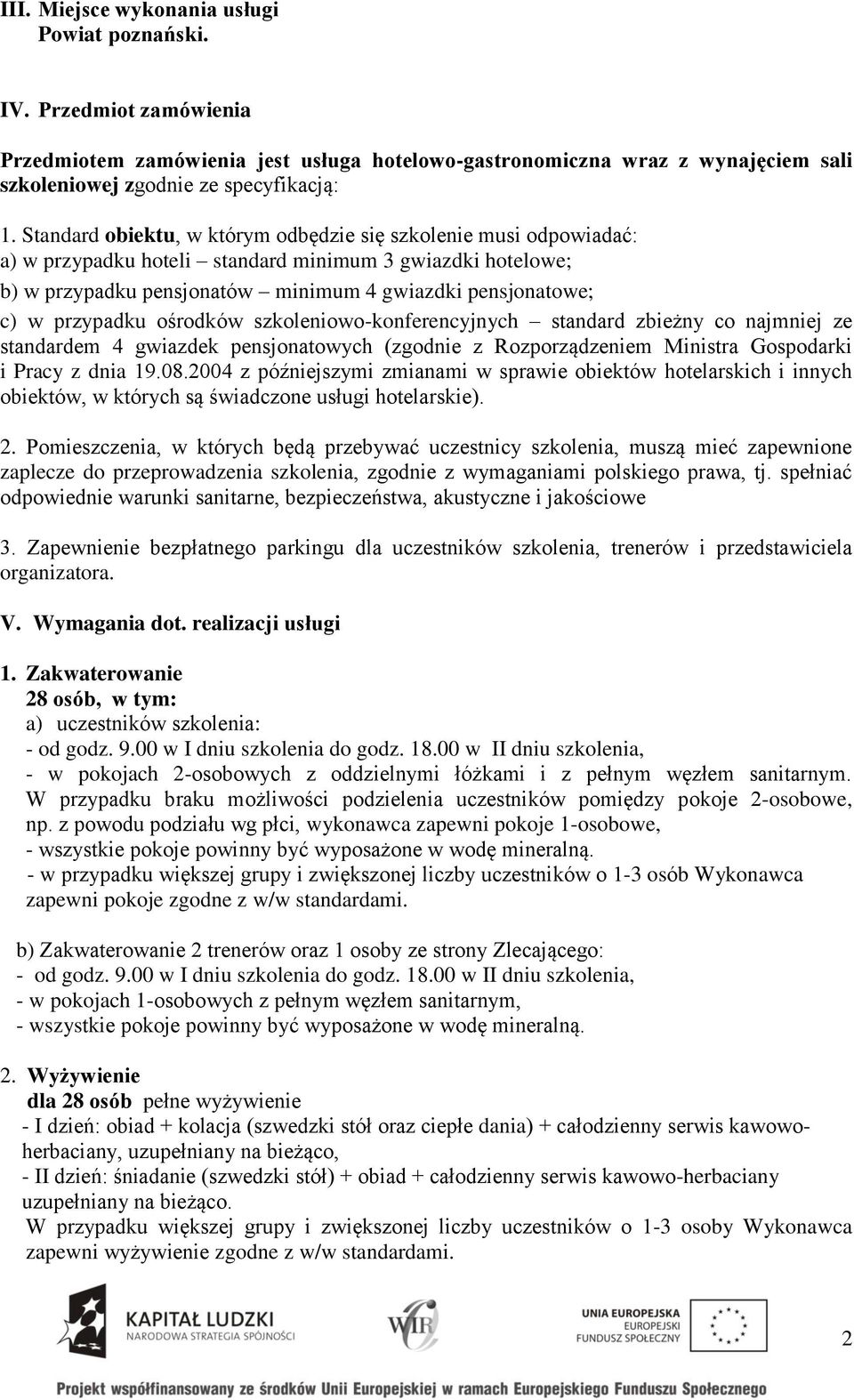 przypadku ośrodków szkoleniowo-konferencyjnych standard zbieżny co najmniej ze standardem 4 gwiazdek pensjonatowych (zgodnie z Rozporządzeniem Ministra Gospodarki i Pracy z dnia 19.08.