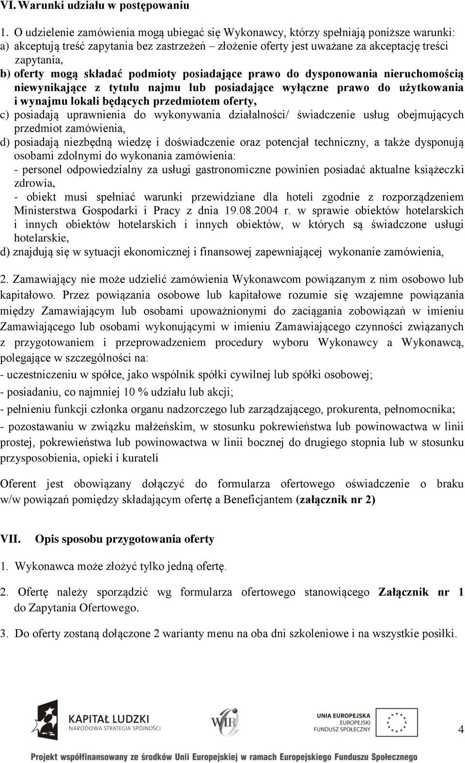 oferty mogą składać podmioty posiadające prawo do dysponowania nieruchomością niewynikające z tytułu najmu lub posiadające wyłączne prawo do użytkowania i wynajmu lokali będących przedmiotem oferty,