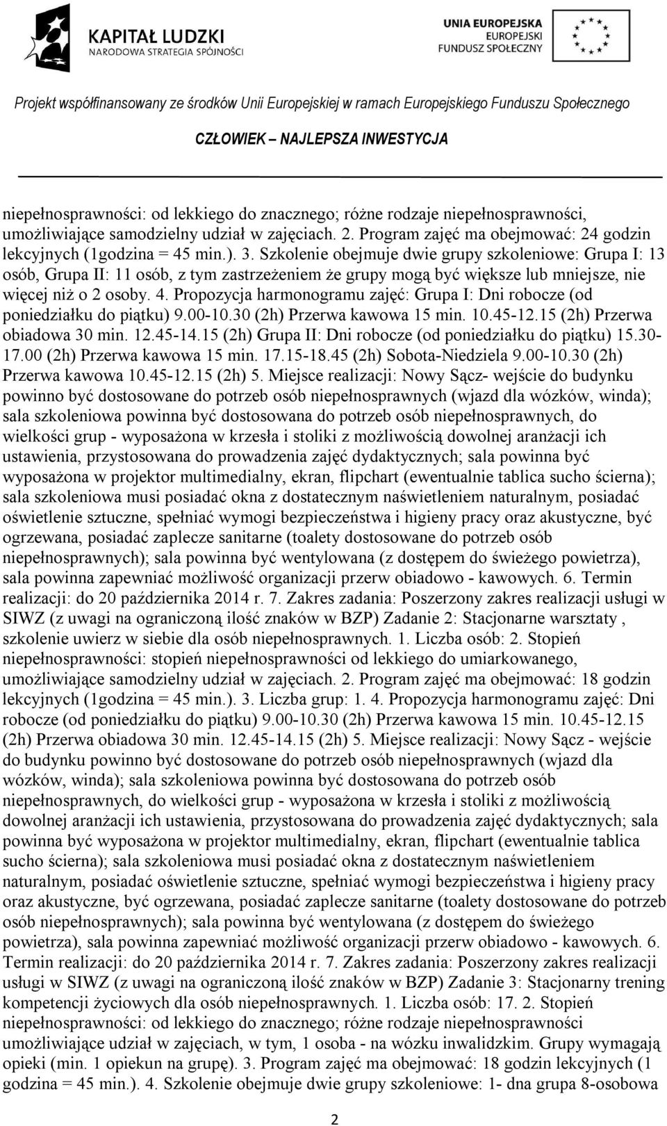 Propozycja harmonogramu zajęć: Grupa I: Dni robocze (od poniedziałku do piątku) 9.00-10.30 (2h) Przerwa kawowa 15 min. 10.45-12.15 (2h) Przerwa obiadowa 30 min. 12.45-14.