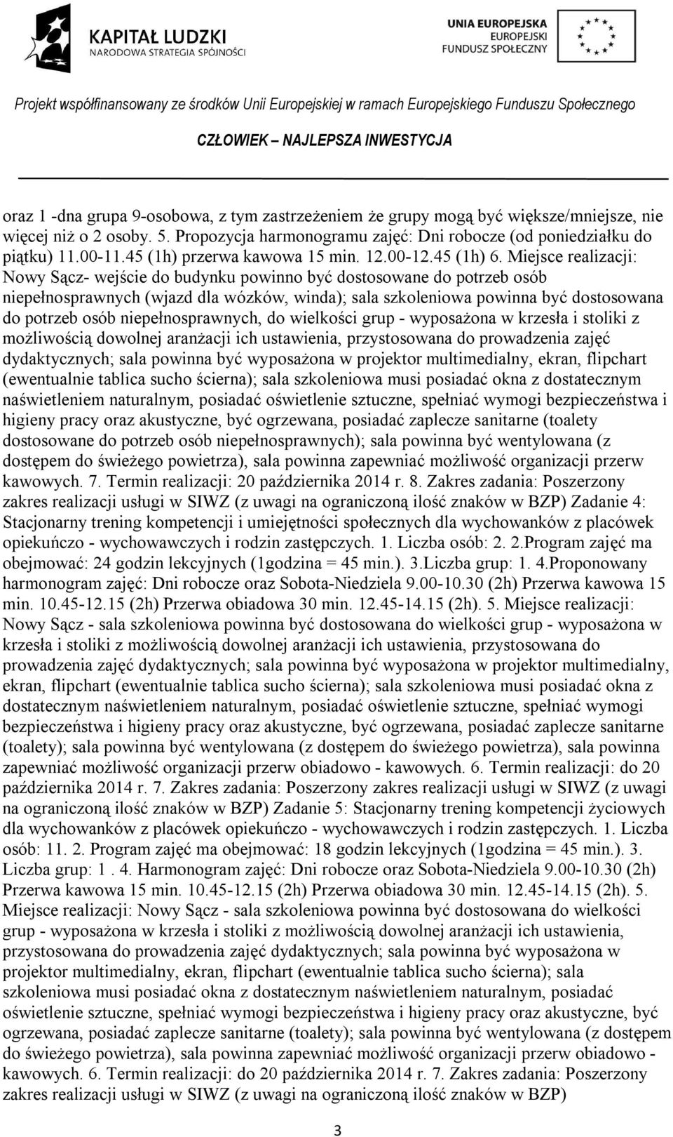 Miejsce realizacji: Nowy Sącz- wejście do budynku powinno być dostosowane do potrzeb osób niepełnosprawnych (wjazd dla wózków, winda); sala szkoleniowa powinna być dostosowana do potrzeb osób