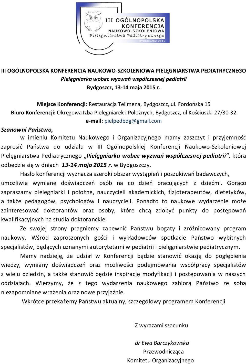 com Szanowni Państwo, w imieniu Komitetu Naukowego i Organizacyjnego mamy zaszczyt i przyjemnośd zaprosid Paostwa do udziału w III Ogólnopolskiej Konferencji Naukowo-Szkoleniowej Pielęgniarstwa