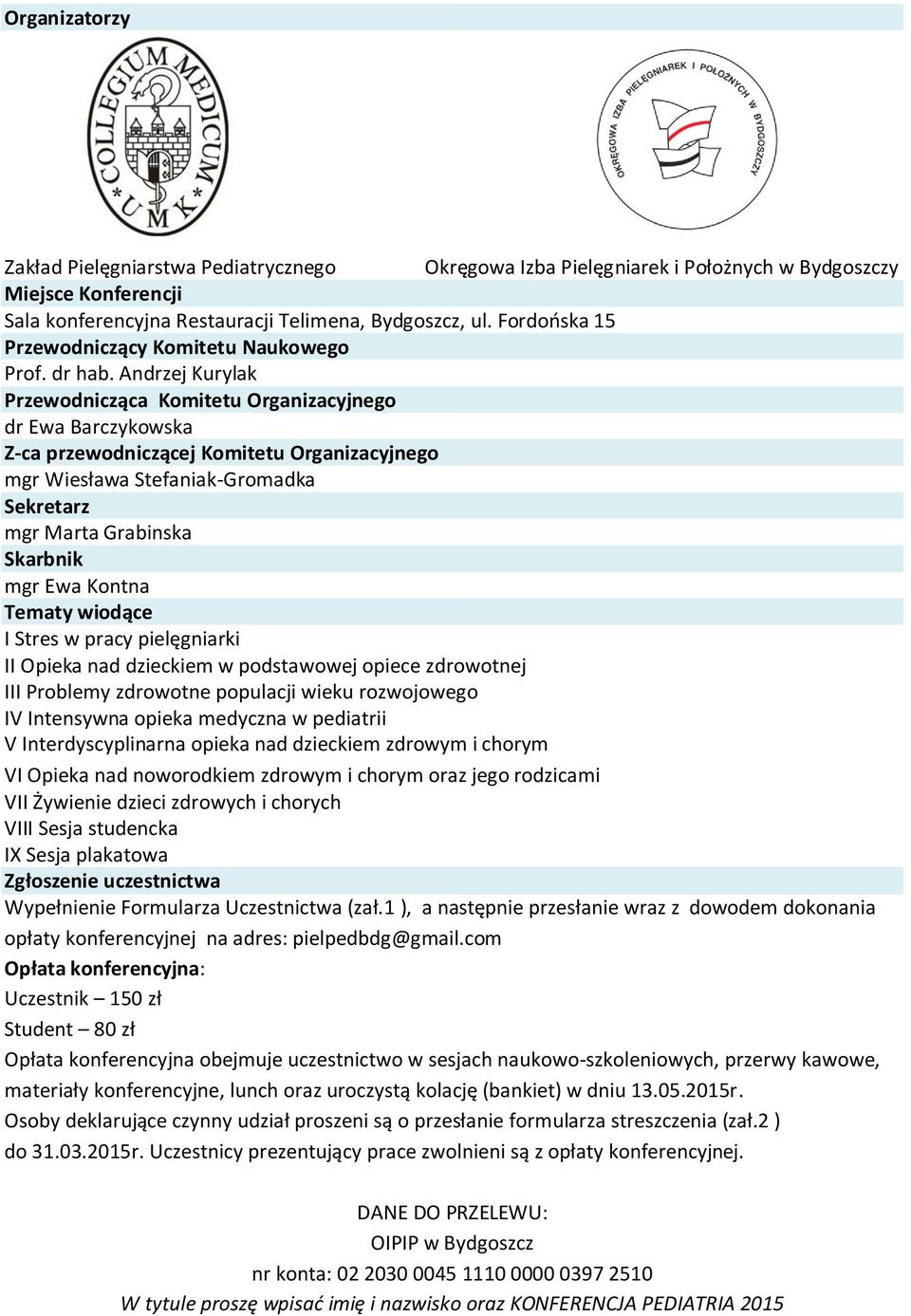 Andrzej Kurylak Przewodnicząca Komitetu Organizacyjnego dr Ewa Barczykowska Z-ca przewodniczącej Komitetu Organizacyjnego mgr Wiesława Stefaniak-Gromadka Sekretarz mgr Marta Grabinska Skarbnik mgr