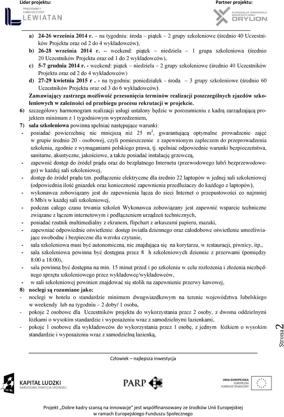 - weekend: piątek niedziela 2 grupy szkoleniowe (średnio 40 Uczestników Projektu oraz od 2 do 4 wykładowców) d) 27-29 kwietnia 2015 r.