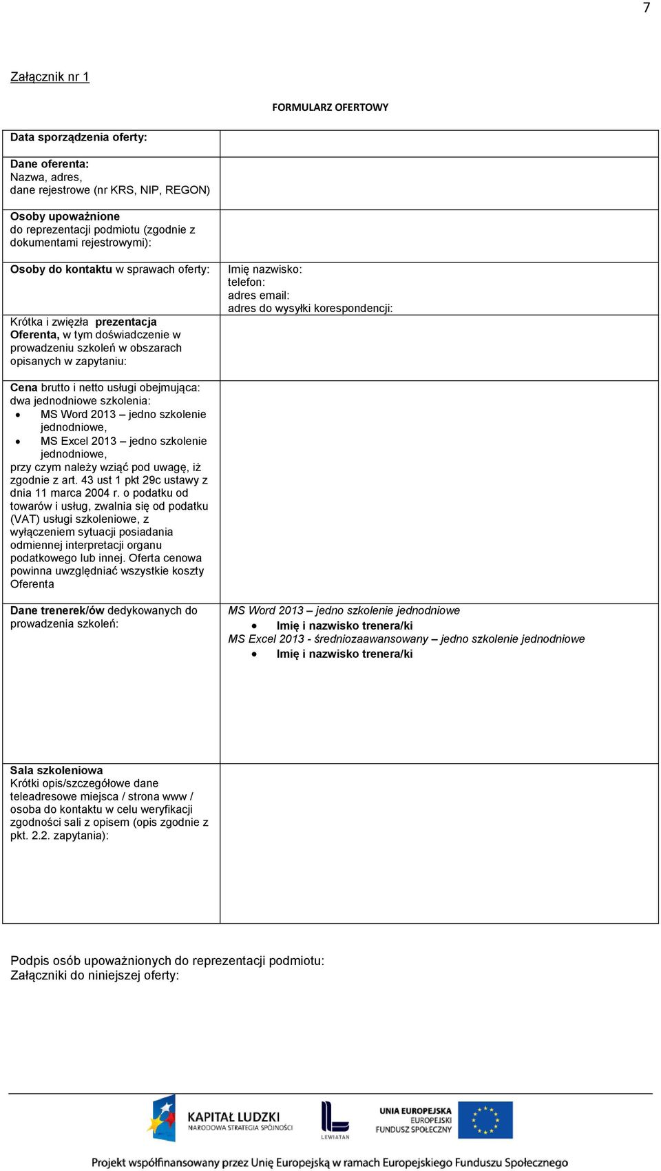 email: adres do wysyłki korespondencji: Cena brutto i netto usługi obejmująca: dwa jednodniowe szkolenia: MS Word 2013 jedno szkolenie jednodniowe, MS Excel 2013 jedno szkolenie jednodniowe, przy