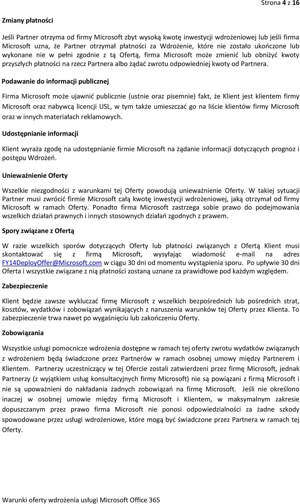 Podawanie do informacji publicznej Firma Microsoft może ujawnić publicznie (ustnie oraz pisemnie) fakt, że Klient jest klientem firmy Microsoft oraz nabywcą licencji USL, w tym także umieszczać go na