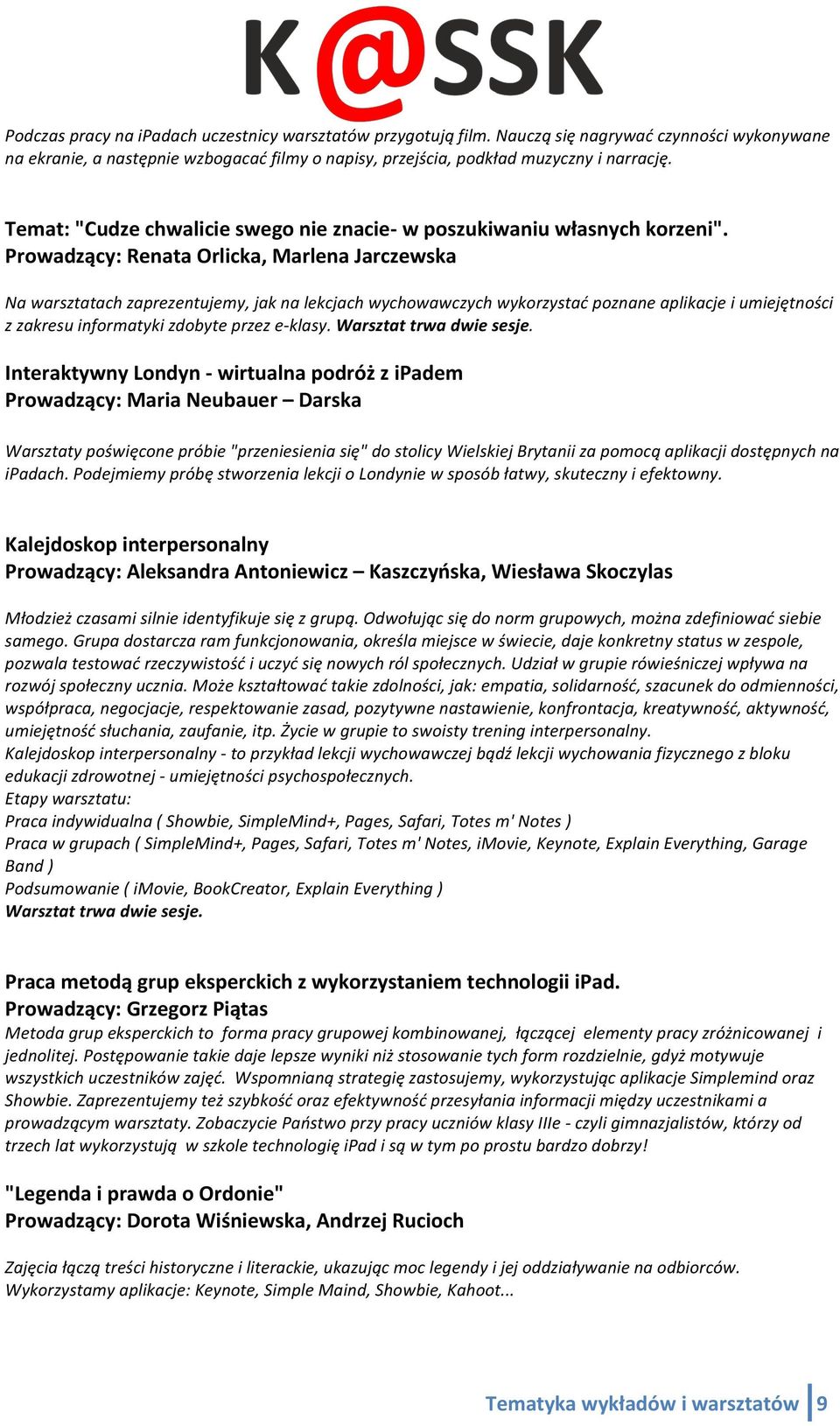 Prowadzący: Renata Orlicka, Marlena Jarczewska Na warsztatach zaprezentujemy, jak na lekcjach wychowawczych wykorzystać poznane aplikacje i umiejętności z zakresu informatyki zdobyte przez e- klasy.