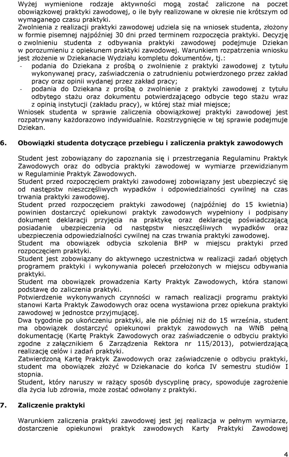 Decyzję o zwolnieniu studenta z odbywania praktyki zawodowej podejmuje Dziekan w porozumieniu z opiekunem praktyki zawodowej.