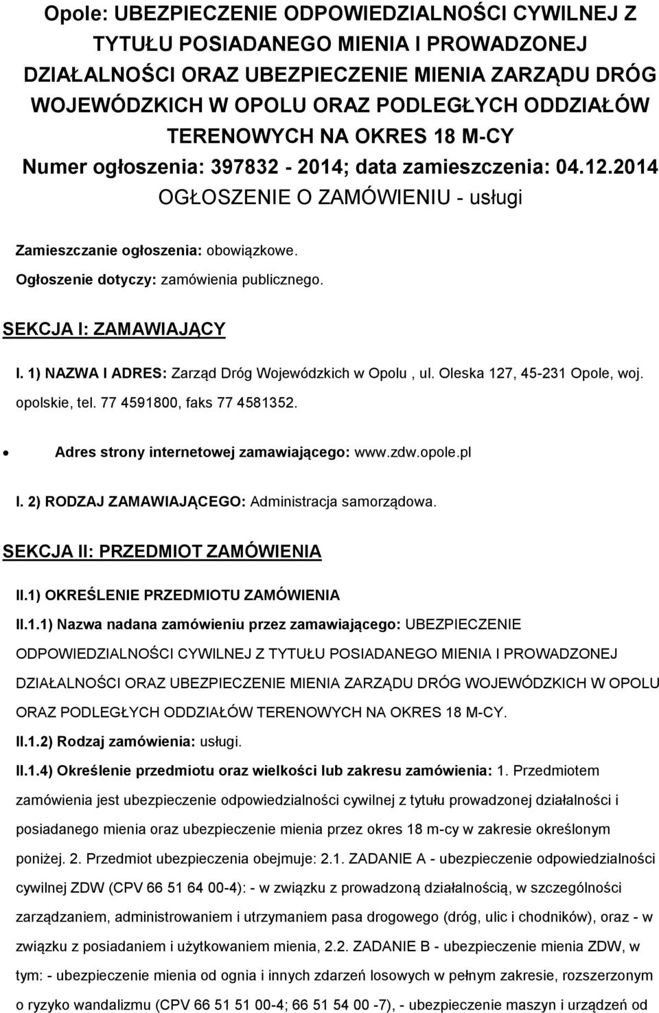 SEKCJA I: ZAMAWIAJĄCY I. 1) NAZWA I ADRES: Zarząd Dróg Wjewódzkich w Oplu, ul. Oleska 127, 45-231 Ople, wj. plskie, tel. 77 4591800, faks 77 4581352. Adres strny internetwej zamawiająceg: www.zdw.ple.pl I.