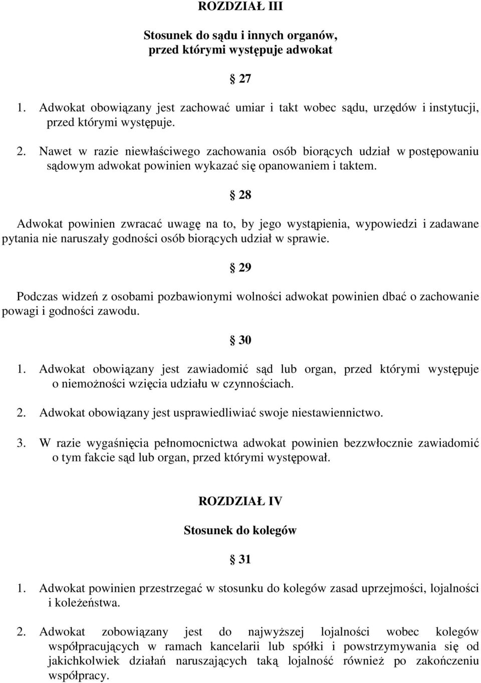 Nawet w razie niewłaściwego zachowania osób biorących udział w postępowaniu sądowym adwokat powinien wykazać się opanowaniem i taktem.