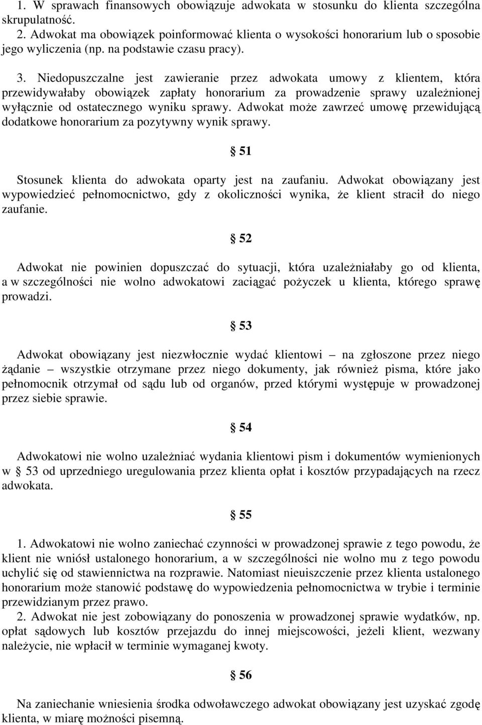 Niedopuszczalne jest zawieranie przez adwokata umowy z klientem, która przewidywałaby obowiązek zapłaty honorarium za prowadzenie sprawy uzaleŝnionej wyłącznie od ostatecznego wyniku sprawy.