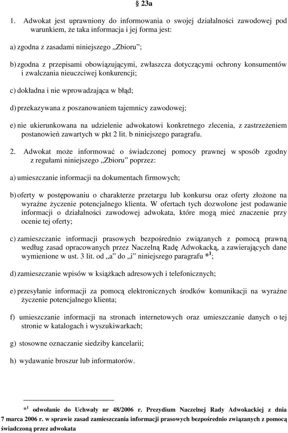 obowiązującymi, zwłaszcza dotyczącymi ochrony konsumentów i zwalczania nieuczciwej konkurencji; c) dokładna i nie wprowadzająca w błąd; d) przekazywana z poszanowaniem tajemnicy zawodowej; e) nie