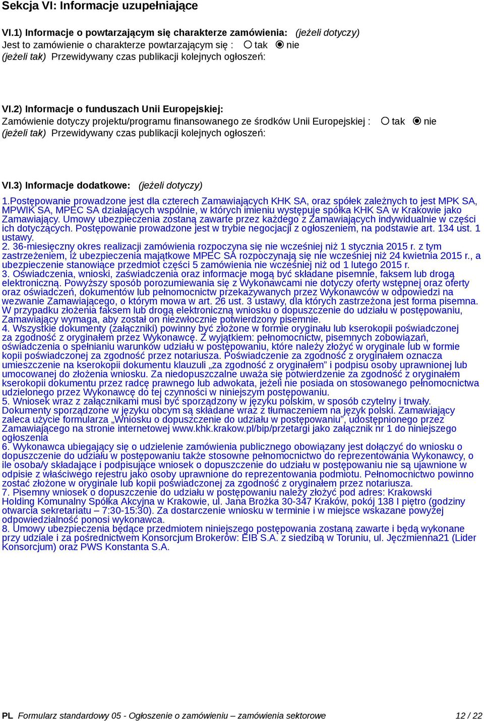 VI.2) Informacje o funduszach Unii Europejskiej: Zamówienie dotyczy projektu/programu finansowanego ze środków Unii Europejskiej : tak nie (jeżeli tak) Przewidywany czas publikacji kolejnych