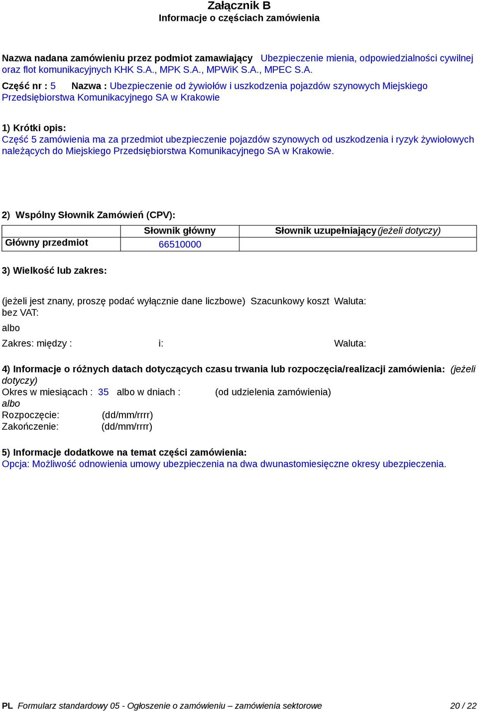 przedmiot ubezpieczenie pojazdów szynowych od uszkodzenia i ryzyk żywiołowych należących do Miejskiego Przedsiębiorstwa Komunikacyjnego SA w Krakowie.