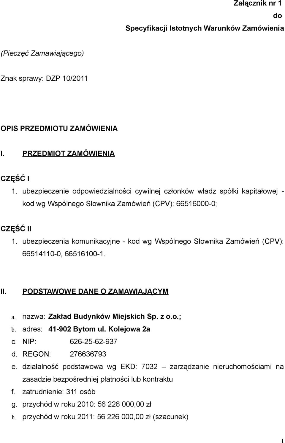 ubezpieczenia komunikacyjne - kod wg Wspólnego Słownika Zamówień (CPV): 66514110-0, 66516100-1. II. PODSTAWOWE DANE O ZAMAWIAJĄCYM a. nazwa: Zakład Budynków Miejskich Sp. z o.o.; b.