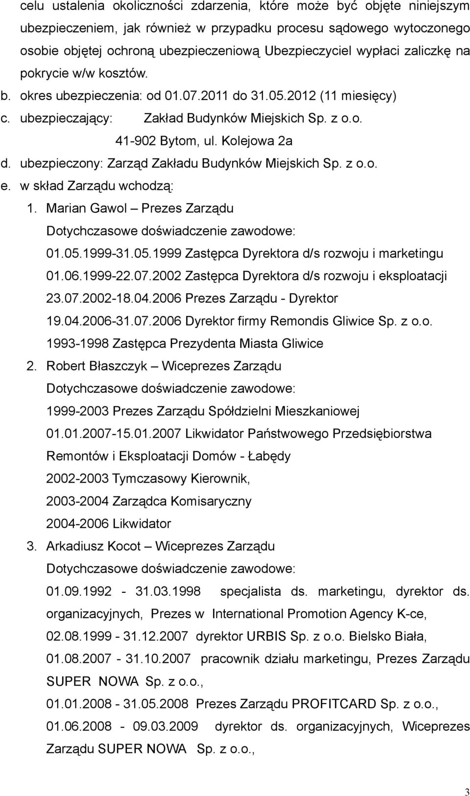 ubezpieczony: Zarząd Zakładu Budynków Miejskich Sp. z o.o. e. w skład Zarządu wchodzą: 1. Marian Gawol Prezes Zarządu Dotychczasowe doświadczenie zawodowe: 01.05.