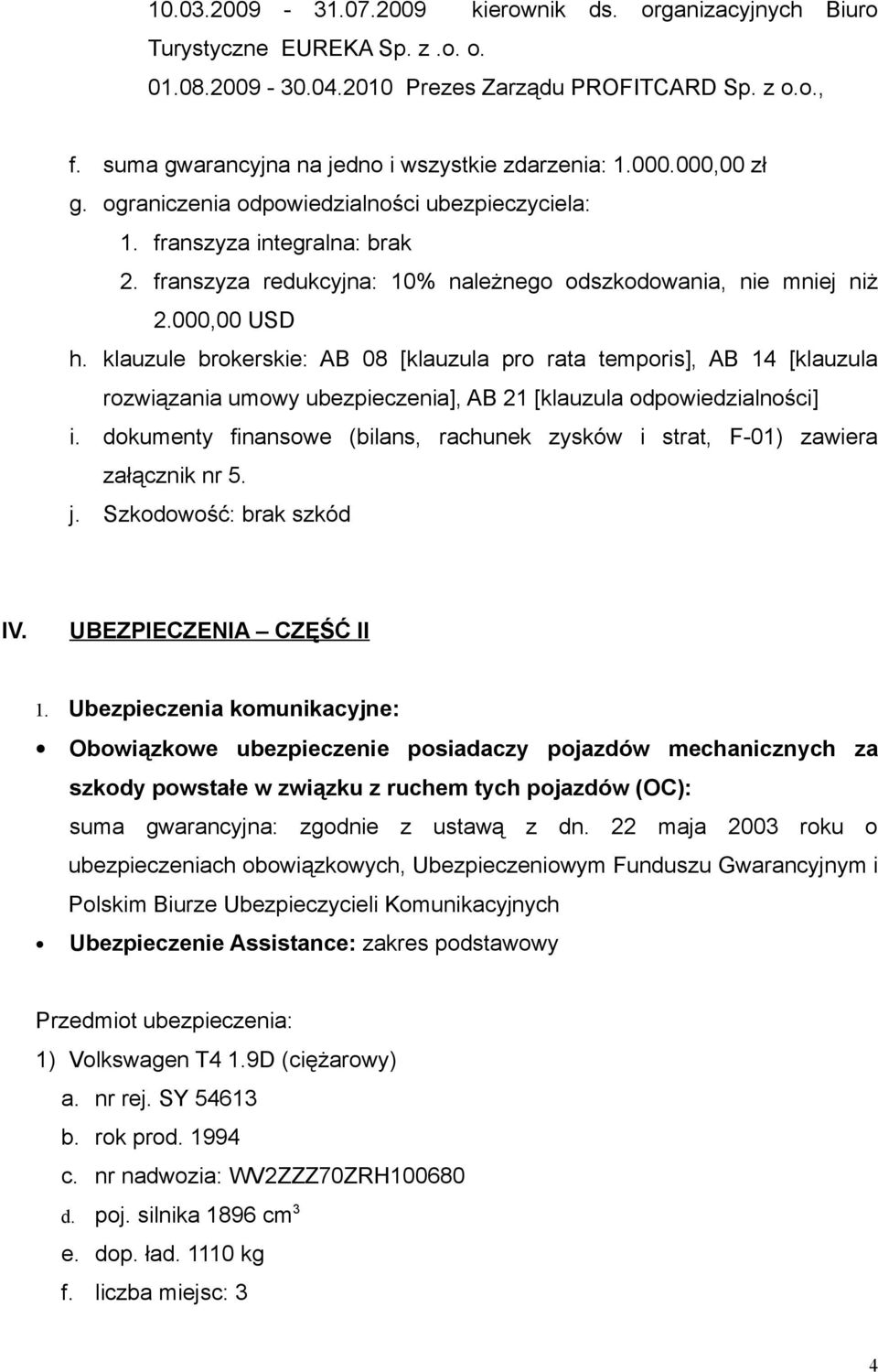 franszyza redukcyjna: 10% należnego odszkodowania, nie mniej niż 2.000,00 USD h.